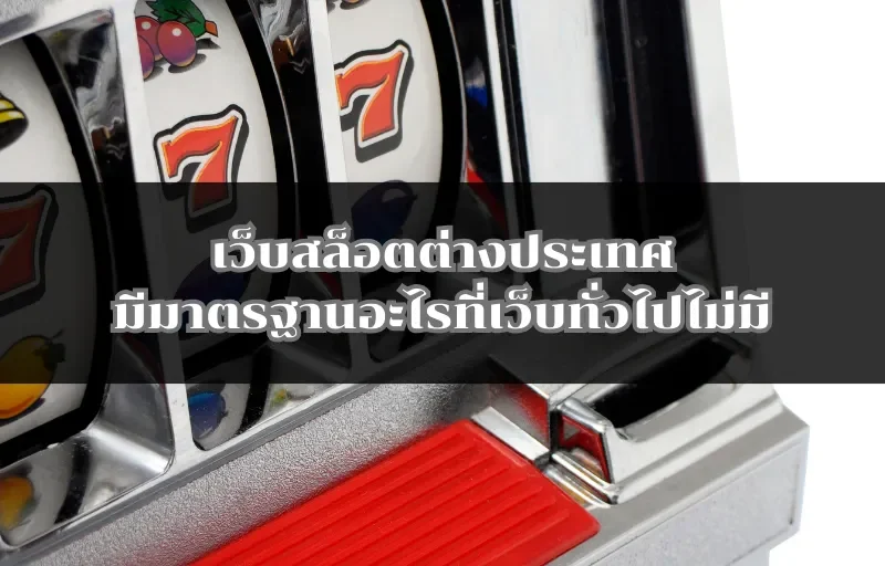 เว็บสล็อตต่างประเทศมีมาตรฐานอะไรที่เว็บทั่วไปไม่มี